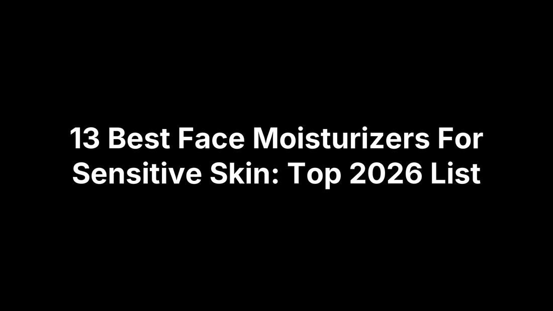 13 Best Face Moisturizers For Sensitive Skin: Top 2026 List