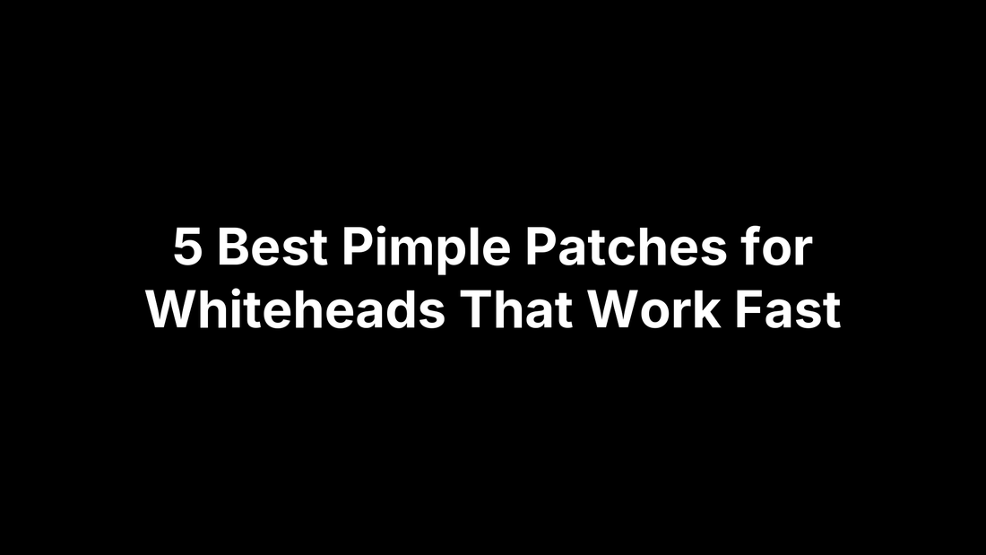5 Best Pimple Patches for Whiteheads That Work Fast