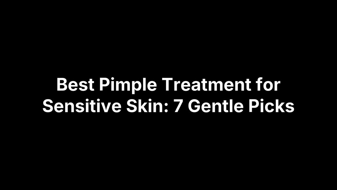 Best Pimple Treatment for Sensitive Skin: 7 Gentle Picks