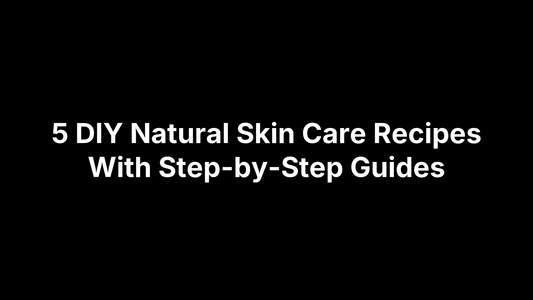 5 DIY Natural Skin Care Recipes With Step-by-Step Guides