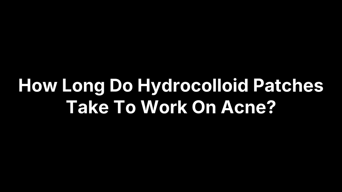 How Long Do Hydrocolloid Patches Take To Work On Acne?