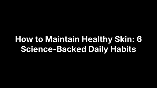 How to Maintain Healthy Skin: 6 Science-Backed Daily Habits