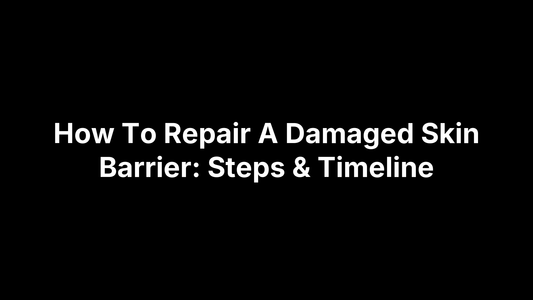 How To Repair A Damaged Skin Barrier: Steps & Timeline