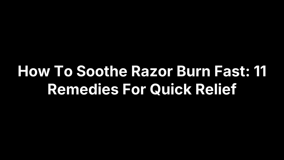 How To Soothe Razor Burn Fast: 11 Remedies For Quick Relief