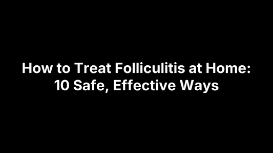 How to Treat Folliculitis at Home: 10 Safe, Effective Ways