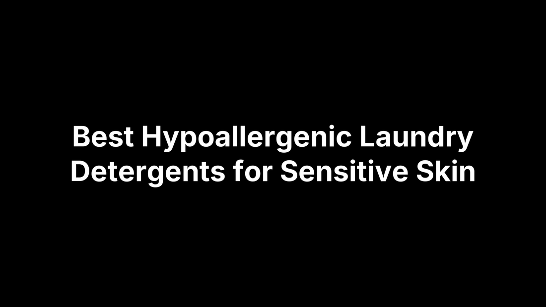 Best Hypoallergenic Laundry Detergents for Sensitive Skin