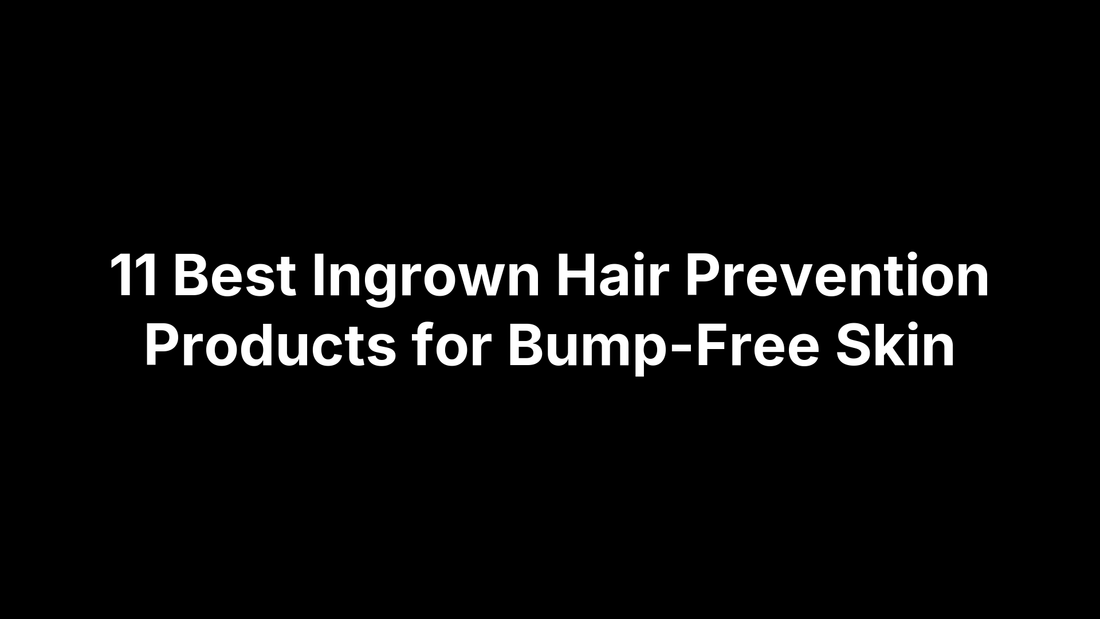 11 Best Ingrown Hair Prevention Products for Bump-Free Skin
