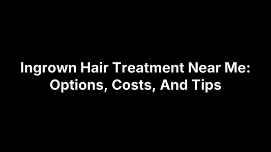 Ingrown Hair Treatment Near Me: Options, Costs, And Tips