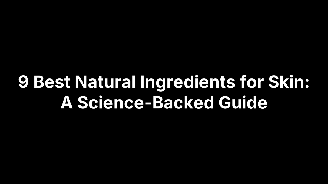 9 Best Natural Ingredients for Skin: A Science-Backed Guide