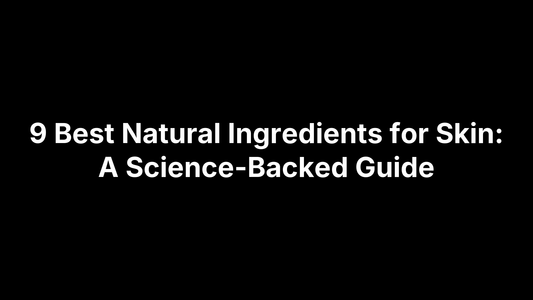 9 Best Natural Ingredients for Skin: A Science-Backed Guide