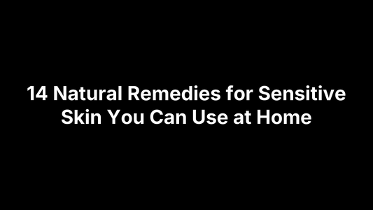 14 Natural Remedies for Sensitive Skin You Can Use at Home