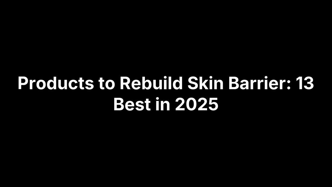Products to Rebuild Skin Barrier: 13 Best in 2025