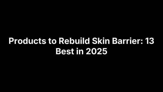 Products to Rebuild Skin Barrier: 13 Best in 2025