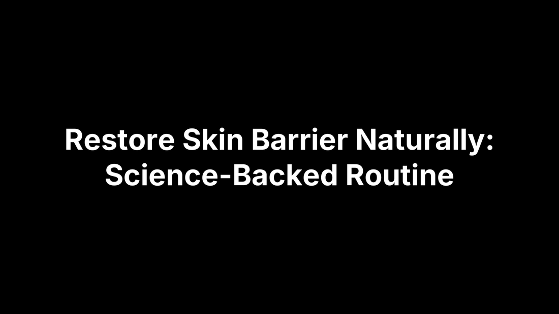Restore Skin Barrier Naturally: Science-Backed Routine