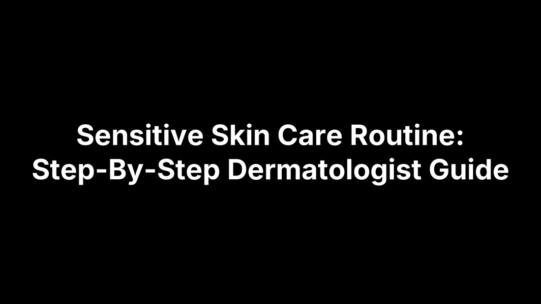 Sensitive Skin Care Routine: Step-By-Step Dermatologist Guide