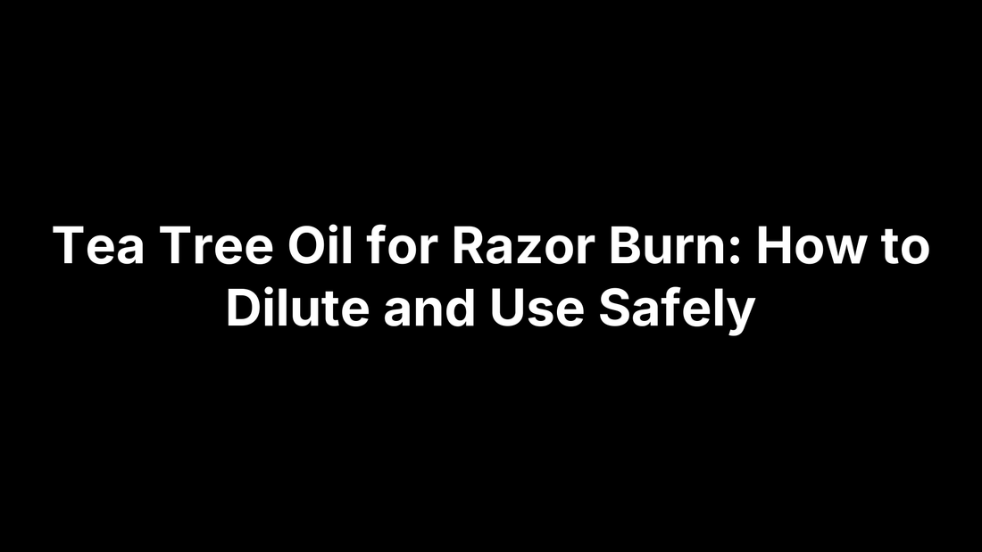 Tea Tree Oil for Razor Burn: How to Dilute and Use Safely
