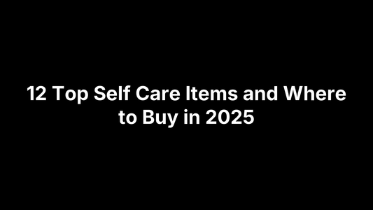 12 Top Self Care Items and Where to Buy in 2025