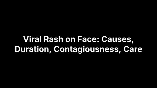 Viral Rash on Face: Causes, Duration, Contagiousness, Care
