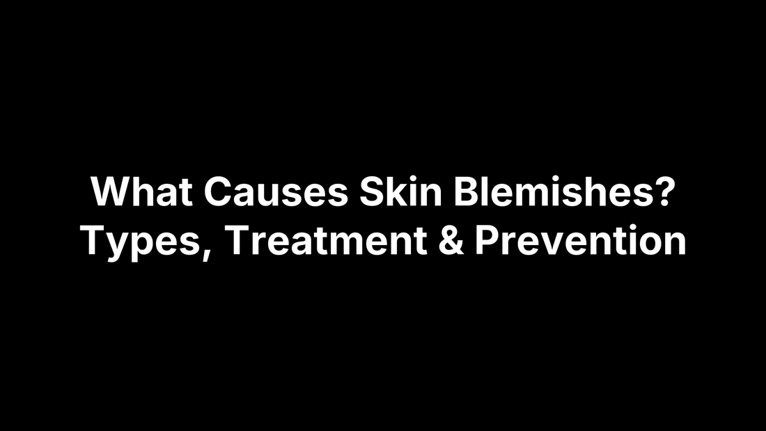 What Causes Skin Blemishes? Types, Treatment & Prevention