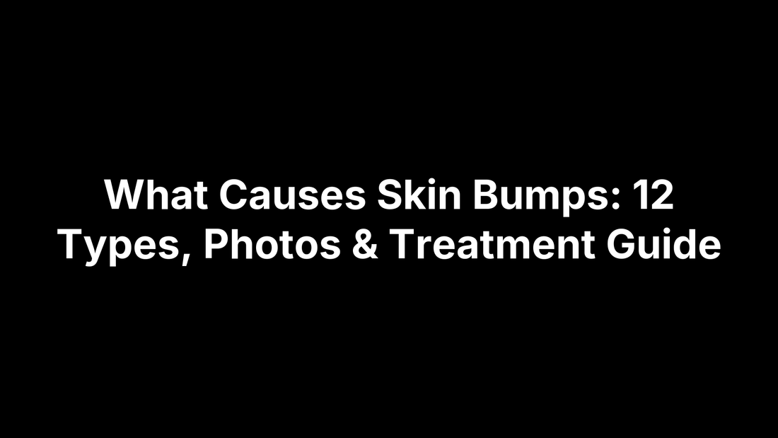 What Causes Skin Bumps: 12 Types, Photos & Treatment Guide